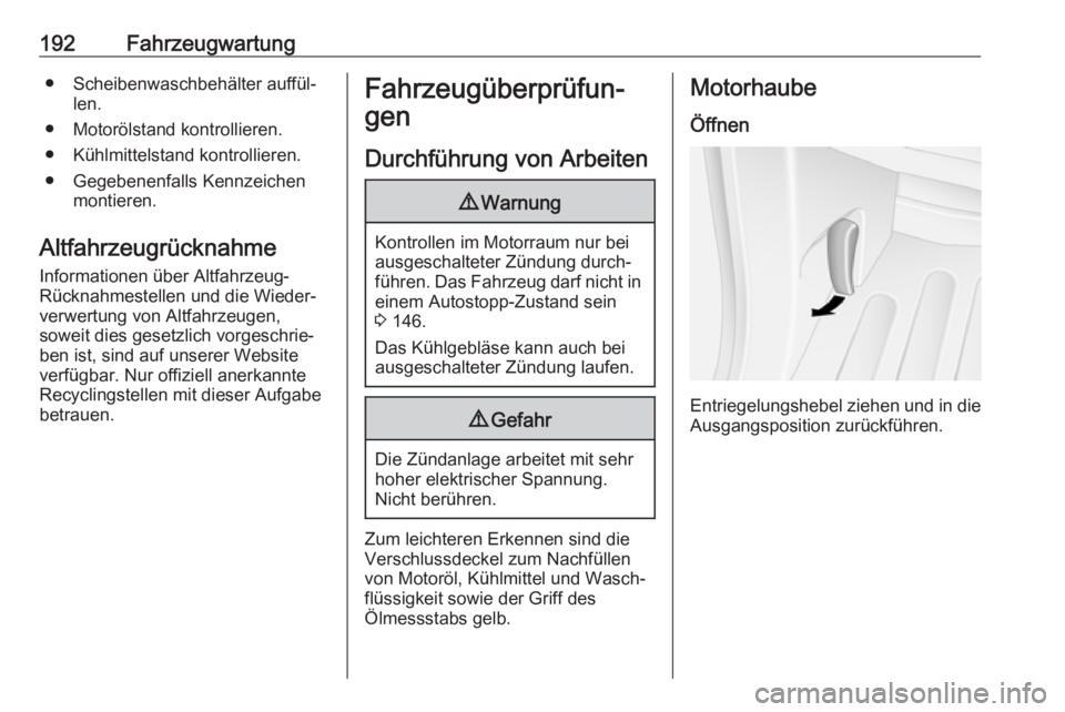 OPEL MOVANO_B 2018.5  Betriebsanleitung (in German) 192Fahrzeugwartung● Scheibenwaschbehälter auffül‐len.
● Motorölstand kontrollieren.
● Kühlmittelstand kontrollieren.
● Gegebenenfalls Kennzeichen montieren.
Altfahrzeugrücknahme Informa