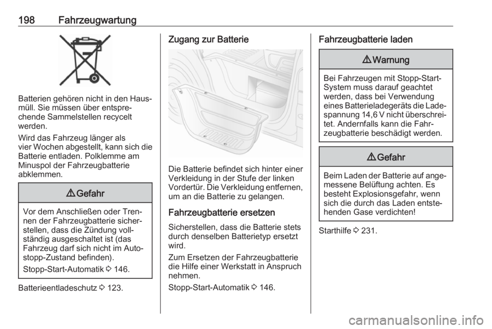 OPEL MOVANO_B 2018.5  Betriebsanleitung (in German) 198Fahrzeugwartung
Batterien gehören nicht in den Haus‐
müll. Sie müssen über entspre‐
chende Sammelstellen recycelt
werden.
Wird das Fahrzeug länger als
vier Wochen abgestellt, kann sich die