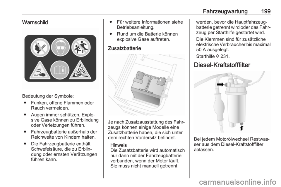 OPEL MOVANO_B 2018.5  Betriebsanleitung (in German) Fahrzeugwartung199Warnschild
Bedeutung der Symbole:● Funken, offene Flammen oder Rauch vermeiden.
● Augen immer schützen. Explo‐ sive Gase können zu Erblindung
oder Verletzungen führen.
● F
