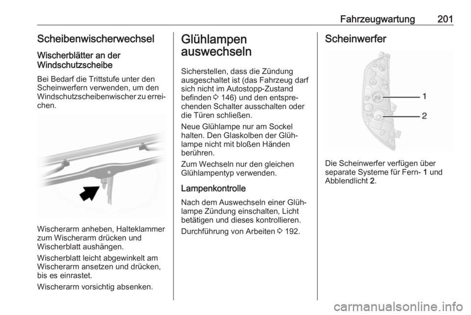 OPEL MOVANO_B 2018.5  Betriebsanleitung (in German) Fahrzeugwartung201Scheibenwischerwechsel
Wischerblätter an der
Windschutzscheibe
Bei Bedarf die Trittstufe unter den
Scheinwerfern verwenden, um den
Windschutzscheibenwischer zu errei‐
chen.
Wische