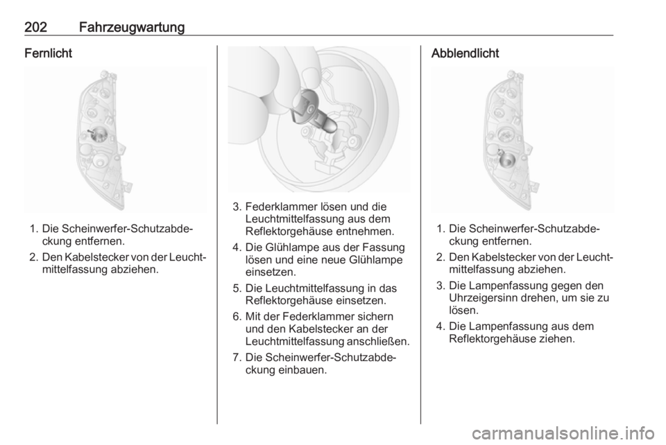 OPEL MOVANO_B 2018.5  Betriebsanleitung (in German) 202FahrzeugwartungFernlicht
1. Die Scheinwerfer-Schutzabde‐ckung entfernen.
2. Den Kabelstecker von der Leucht‐
mittelfassung abziehen.
3. Federklammer lösen und die Leuchtmittelfassung aus dem
R