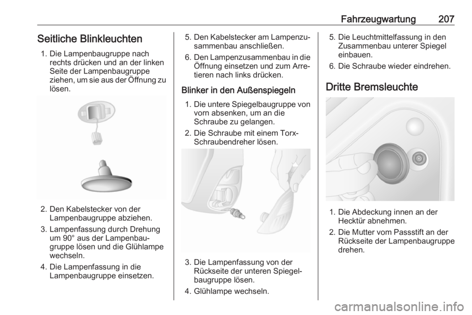 OPEL MOVANO_B 2018.5  Betriebsanleitung (in German) Fahrzeugwartung207Seitliche Blinkleuchten1. Die Lampenbaugruppe nach rechts drücken und an der linken
Seite der Lampenbaugruppe
ziehen, um sie aus der Öffnung zu lösen.
2. Den Kabelstecker von der 