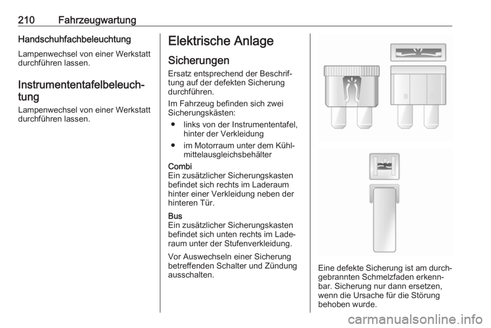 OPEL MOVANO_B 2018.5  Betriebsanleitung (in German) 210FahrzeugwartungHandschuhfachbeleuchtungLampenwechsel von einer Werkstatt
durchführen lassen.
Instrumententafelbeleuch‐ tung
Lampenwechsel von einer Werkstatt
durchführen lassen.Elektrische Anla