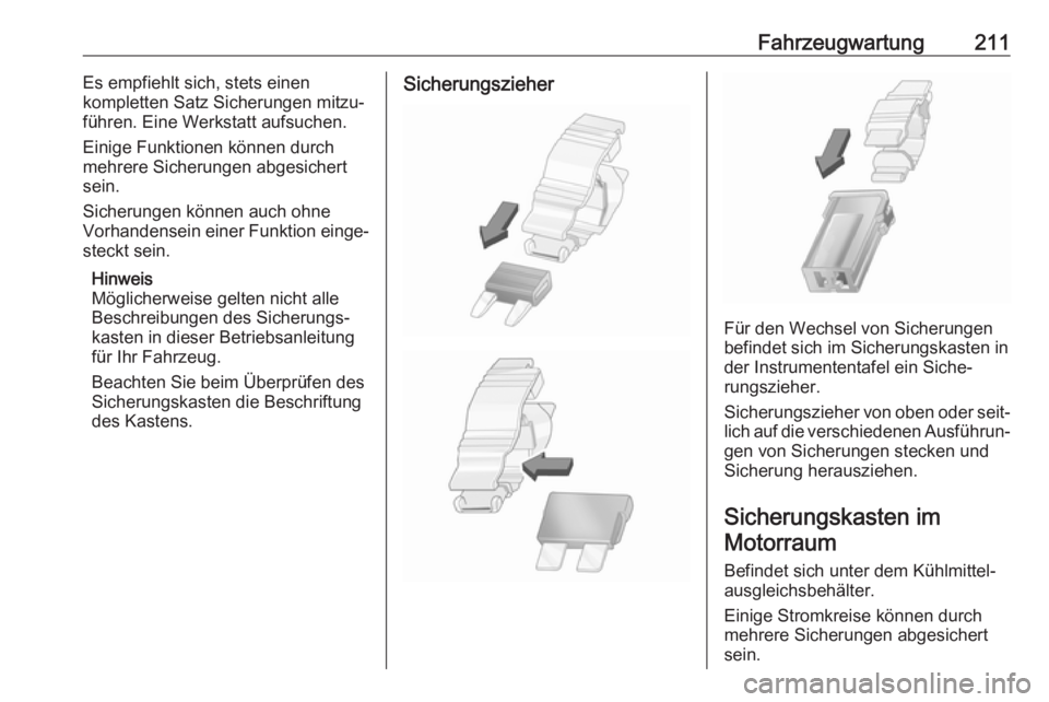 OPEL MOVANO_B 2018.5  Betriebsanleitung (in German) Fahrzeugwartung211Es empfiehlt sich, stets einen
kompletten Satz Sicherungen mitzu‐
führen. Eine Werkstatt aufsuchen.
Einige Funktionen können durch
mehrere Sicherungen abgesichert
sein.
Sicherung