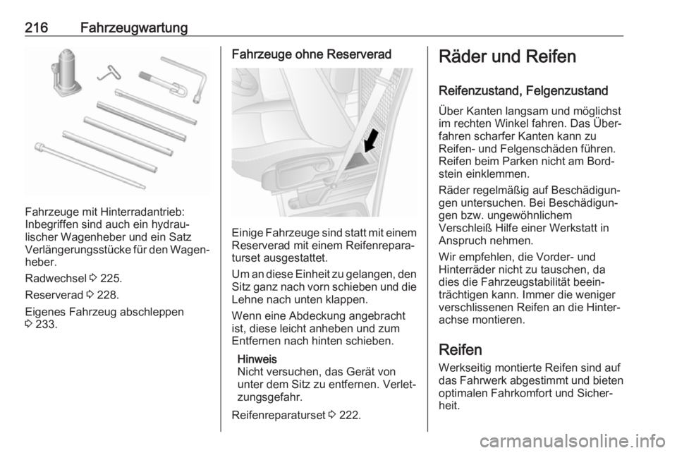 OPEL MOVANO_B 2018.5  Betriebsanleitung (in German) 216Fahrzeugwartung
Fahrzeuge mit Hinterradantrieb:
Inbegriffen sind auch ein hydrau‐
lischer Wagenheber und ein Satz Verlängerungsstücke für den Wagen‐
heber.
Radwechsel  3 225.
Reserverad  3 2