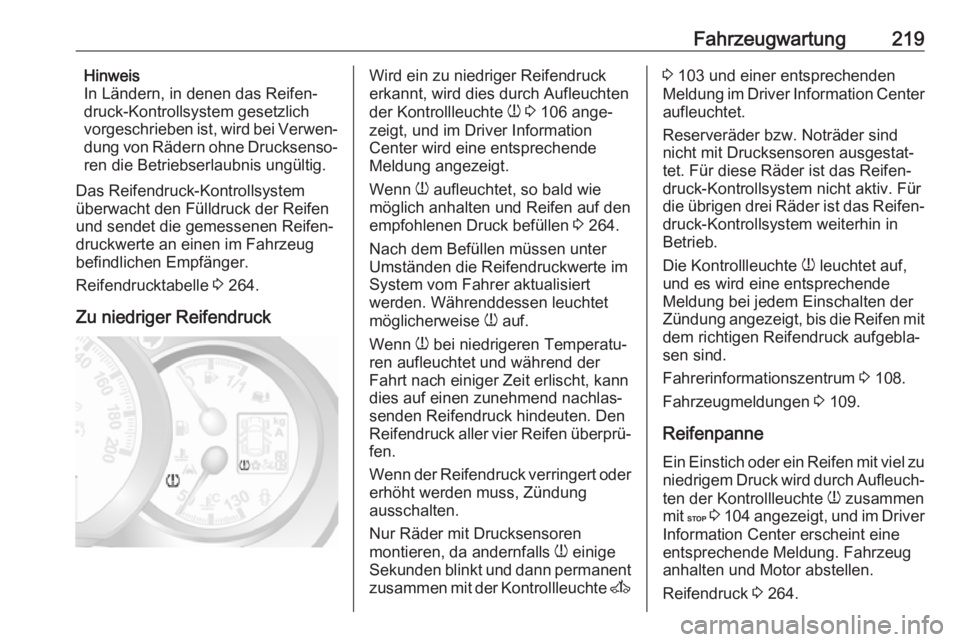 OPEL MOVANO_B 2018.5  Betriebsanleitung (in German) Fahrzeugwartung219Hinweis
In Ländern, in denen das Reifen‐
druck-Kontrollsystem gesetzlich
vorgeschrieben ist, wird bei Verwen‐
dung von Rädern ohne Drucksenso‐
ren die Betriebserlaubnis ungü
