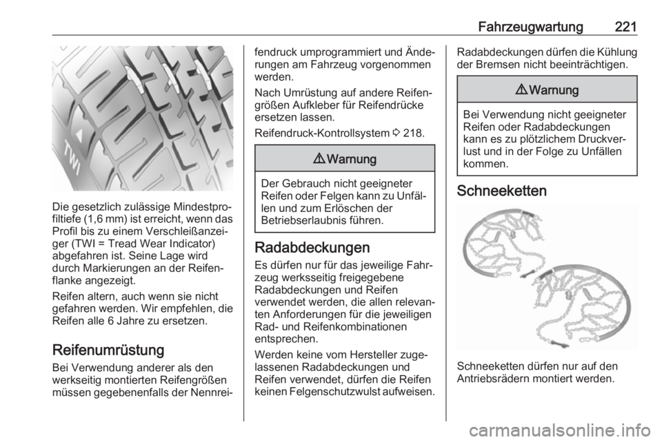OPEL MOVANO_B 2018.5  Betriebsanleitung (in German) Fahrzeugwartung221
Die gesetzlich zulässige Mindestpro‐
filtiefe (1,6 mm) ist erreicht, wenn das Profil bis zu einem Verschleißanzei‐
ger (TWI = Tread Wear Indicator)
abgefahren ist. Seine Lage 