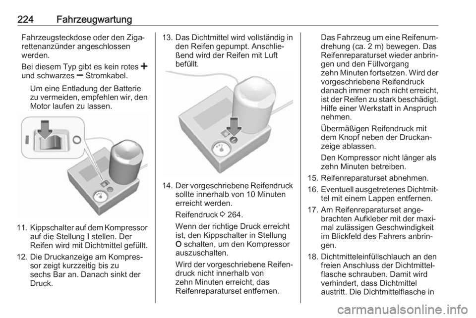 OPEL MOVANO_B 2018.5  Betriebsanleitung (in German) 224FahrzeugwartungFahrzeugsteckdose oder den Ziga‐
rettenanzünder angeschlossen
werden.
Bei diesem Typ gibt es kein rotes  <
und schwarzes  ] Stromkabel.
Um eine Entladung der Batterie
zu vermeiden