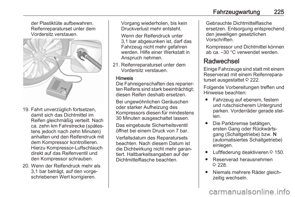 OPEL MOVANO_B 2018.5  Betriebsanleitung (in German) Fahrzeugwartung225der Plastiktüte aufbewahren.
Reifenreparaturset unter dem
Vordersitz verstauen.
19. Fahrt unverzüglich fortsetzen, damit sich das Dichtmittel im
Reifen gleichmäßig verteilt. Nach