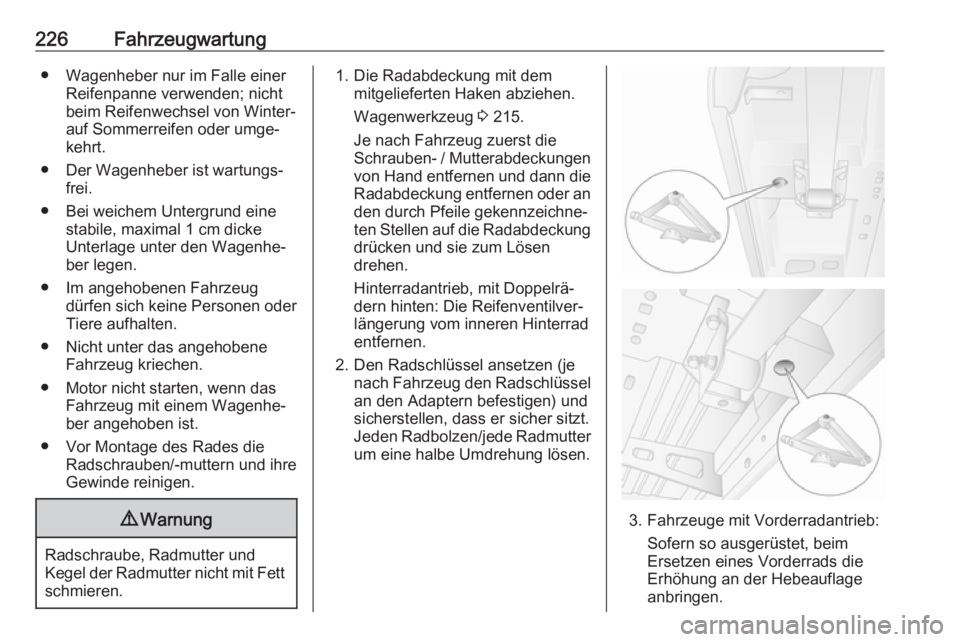 OPEL MOVANO_B 2018.5  Betriebsanleitung (in German) 226Fahrzeugwartung● Wagenheber nur im Falle einerReifenpanne verwenden; nicht
beim Reifenwechsel von Winter- auf Sommerreifen oder umge‐
kehrt.
● Der Wagenheber ist wartungs‐ frei.
● Bei wei