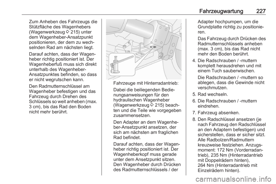OPEL MOVANO_B 2018.5  Betriebsanleitung (in German) Fahrzeugwartung227Zum Anheben des Fahrzeugs die
Stützfläche des Wagenhebers
(Wagenwerkzeug  3 215) unter
dem Wagenheber-Ansatzpunkt positionieren, der dem zu wech‐
selnden Rad am nächsten liegt.
