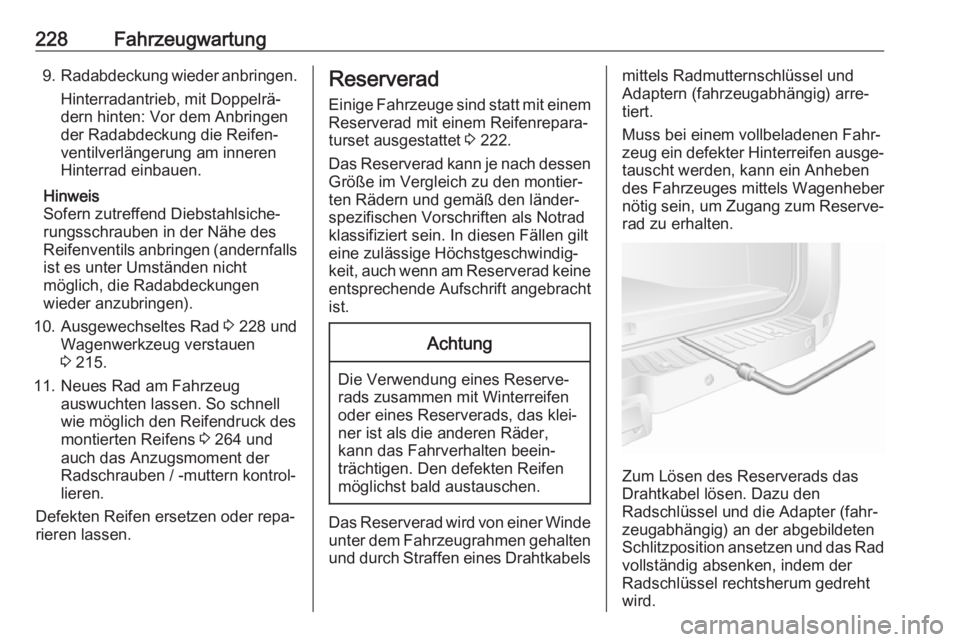 OPEL MOVANO_B 2018.5  Betriebsanleitung (in German) 228Fahrzeugwartung9.Radabdeckung wieder anbringen.
Hinterradantrieb, mit Doppelrä‐
dern hinten: Vor dem Anbringen
der Radabdeckung die Reifen‐
ventilverlängerung am inneren
Hinterrad einbauen.
H