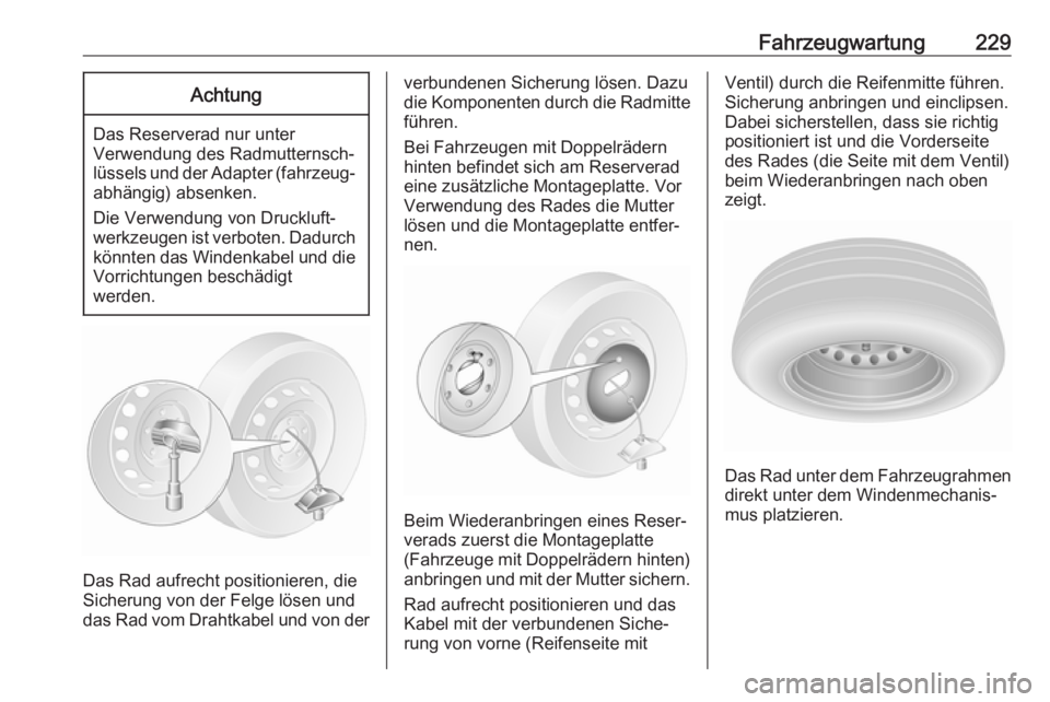 OPEL MOVANO_B 2018.5  Betriebsanleitung (in German) Fahrzeugwartung229Achtung
Das Reserverad nur unterVerwendung des Radmutternsch‐
lüssels und der Adapter (fahrzeug‐ abhängig) absenken.
Die Verwendung von Druckluft‐
werkzeugen ist verboten. Da