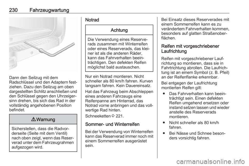 OPEL MOVANO_B 2018.5  Betriebsanleitung (in German) 230Fahrzeugwartung
Dann den Seilzug mit dem
Radschlüssel und den Adaptern fest‐
ziehen. Dazu den Seilzug am oben dargestellten Schlitz anschließen und den Schlüssel gegen den Uhrzeiger‐
sinn dr