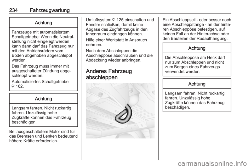 OPEL MOVANO_B 2018.5  Betriebsanleitung (in German) 234FahrzeugwartungAchtung
Fahrzeuge mit automatisiertem
Schaltgetriebe: Wenn die Neutral‐ stellung nicht eingelegt werden
kann dann darf das Fahrzeug nur
mit den Antriebsrädern vom
Boden abgehoben 