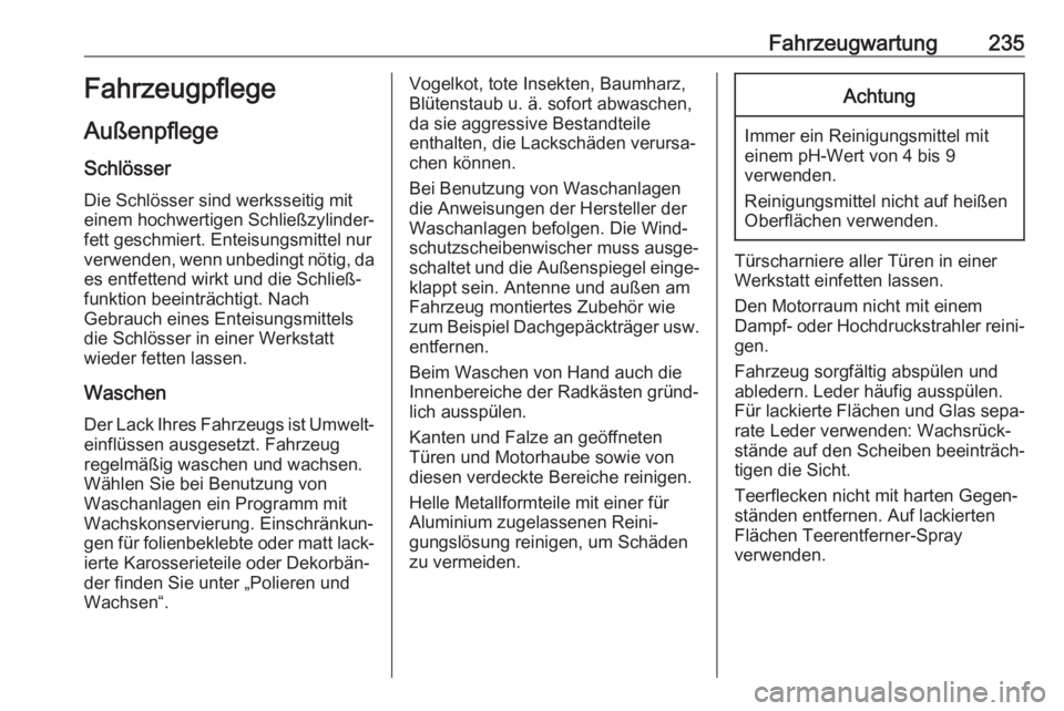 OPEL MOVANO_B 2018.5  Betriebsanleitung (in German) Fahrzeugwartung235FahrzeugpflegeAußenpflege
Schlösser Die Schlösser sind werksseitig mit
einem hochwertigen Schließzylinder‐
fett geschmiert. Enteisungsmittel nur verwenden, wenn unbedingt nöti