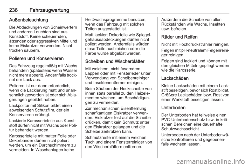 OPEL MOVANO_B 2018.5  Betriebsanleitung (in German) 236FahrzeugwartungAußenbeleuchtung
Die Abdeckungen von Scheinwerfern und anderen Leuchten sind aus
Kunststoff. Keine scheuernden,
ätzenden oder aggressiven Mittel und
keine Eiskratzer verwenden. Nic