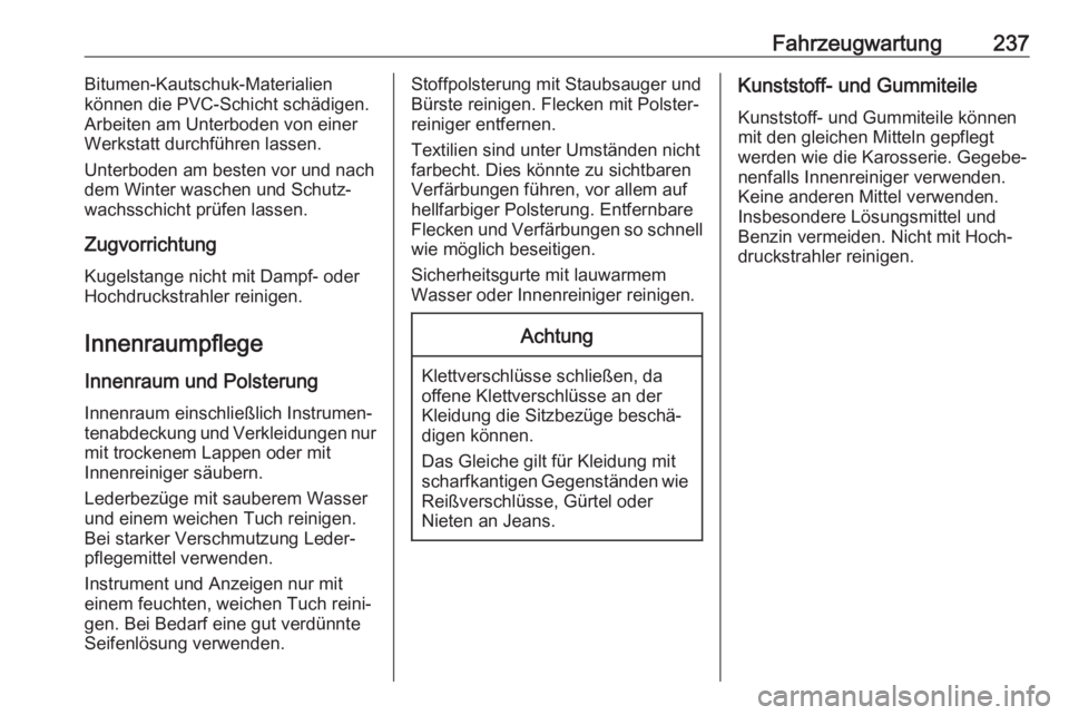 OPEL MOVANO_B 2018.5  Betriebsanleitung (in German) Fahrzeugwartung237Bitumen-Kautschuk-Materialien
können die PVC-Schicht schädigen.
Arbeiten am Unterboden von einer
Werkstatt durchführen lassen.
Unterboden am besten vor und nach
dem Winter waschen