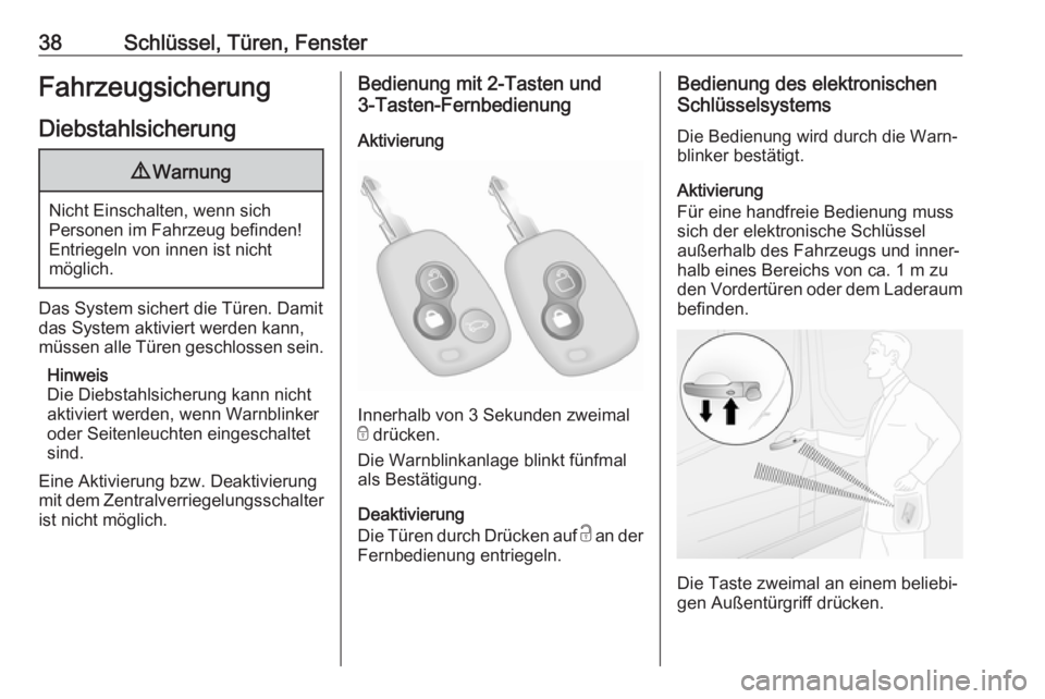 OPEL MOVANO_B 2018.5  Betriebsanleitung (in German) 38Schlüssel, Türen, FensterFahrzeugsicherungDiebstahlsicherung9 Warnung
Nicht Einschalten, wenn sich
Personen im Fahrzeug befinden! Entriegeln von innen ist nicht
möglich.
Das System sichert die T