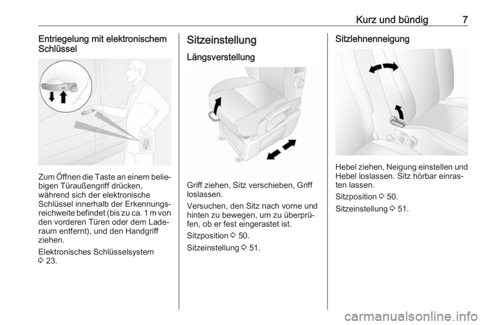 OPEL MOVANO_B 2018.5  Betriebsanleitung (in German) Kurz und bündig7Entriegelung mit elektronischem
Schlüssel
Zum Öffnen die Taste an einem belie‐
bigen Türaußengriff drücken,
während sich der elektronische
Schlüssel innerhalb der Erkennungs