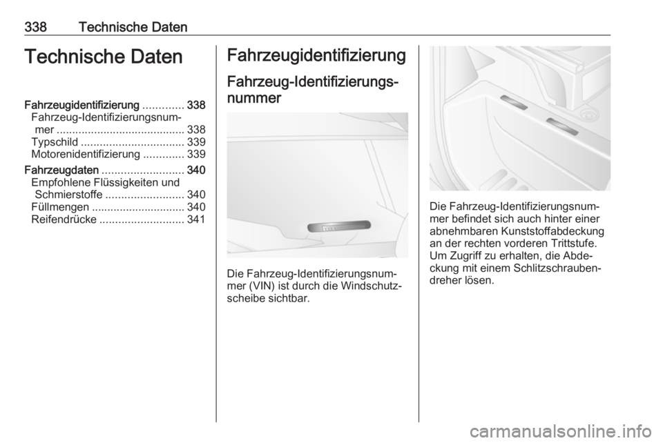 OPEL MOVANO_B 2020  Betriebsanleitung (in German) 338Technische DatenTechnische DatenFahrzeugidentifizierung.............338
Fahrzeug-Identifizierungsnum‐ mer ......................................... 338
Typschild .................................