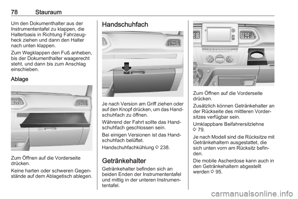 OPEL MOVANO_B 2020  Betriebsanleitung (in German) 78StauraumUm den Dokumenthalter aus derInstrumententafel zu klappen, die Halterbasis in Richtung Fahrzeug‐heck ziehen und dann den Halter
nach unten klappen.
Zum Wegklappen den Fuß anheben,
bis der