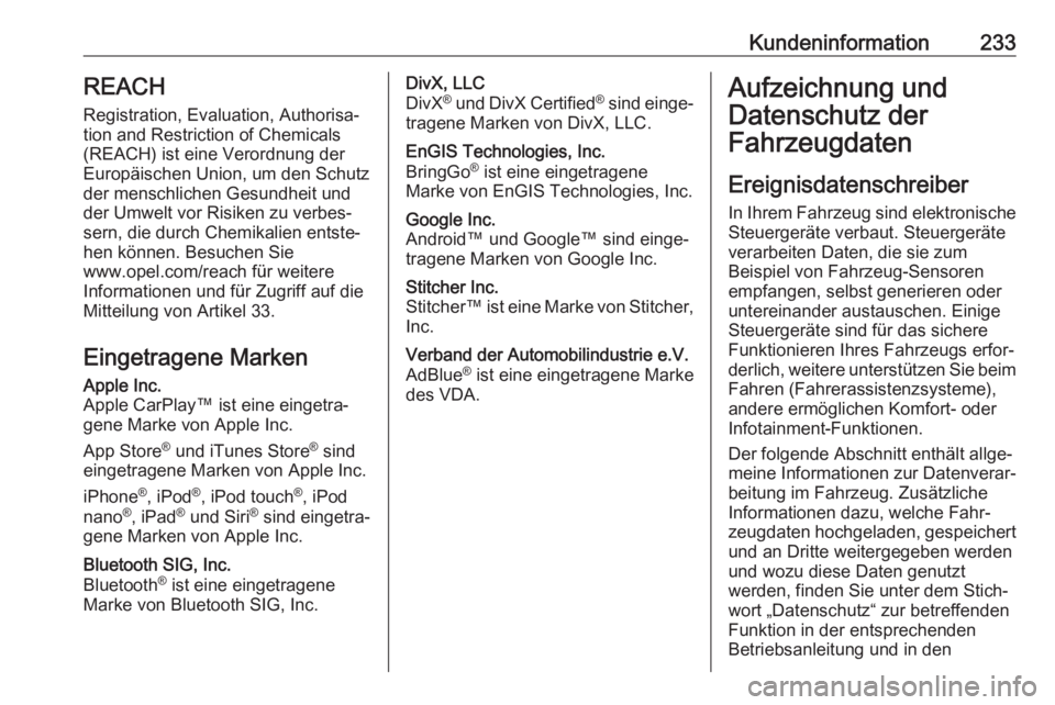 OPEL VIVARO B 2019  Betriebsanleitung (in German) Kundeninformation233REACH
Registration, Evaluation, Authorisa‐
tion and Restriction of Chemicals (REACH) ist eine Verordnung der
Europäischen Union, um den Schutz der menschlichen Gesundheit und
de