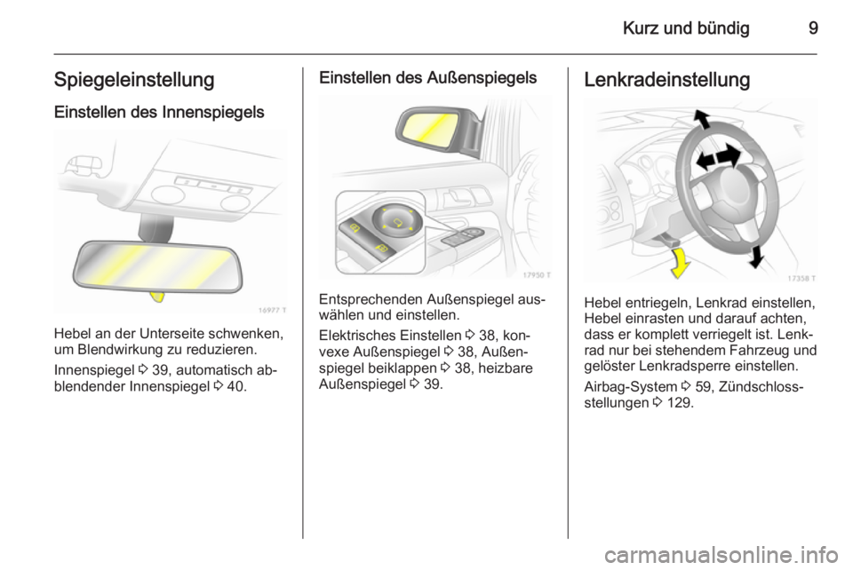 OPEL ZAFIRA B 2014  Betriebsanleitung (in German) Kurz und bündig9Spiegeleinstellung
Einstellen des Innenspiegels
Hebel an der Unterseite schwenken,
um Blendwirkung zu reduzieren.
Innenspiegel  3 39, automatisch ab‐
blendender Innenspiegel  3 40.
