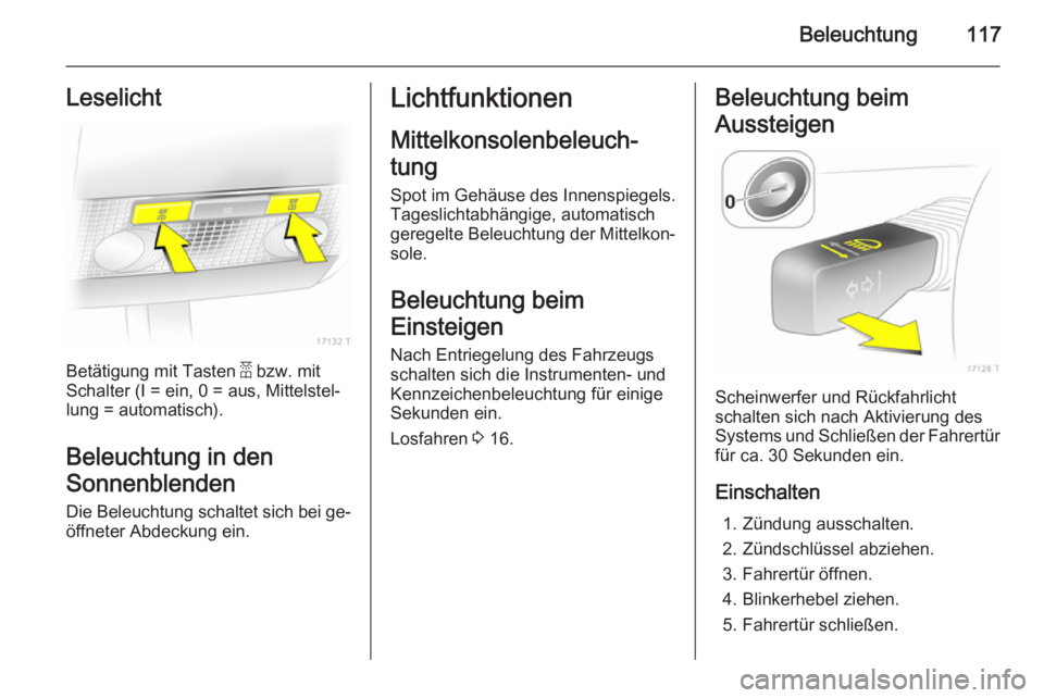 OPEL ZAFIRA B 2014  Betriebsanleitung (in German) Beleuchtung117Leselicht
Betätigung mit Tasten a bzw. mit
Schalter (I = ein, 0 = aus, Mittelstel‐
lung = automatisch).
Beleuchtung in den
Sonnenblenden Die Beleuchtung schaltet sich bei ge‐
öffne