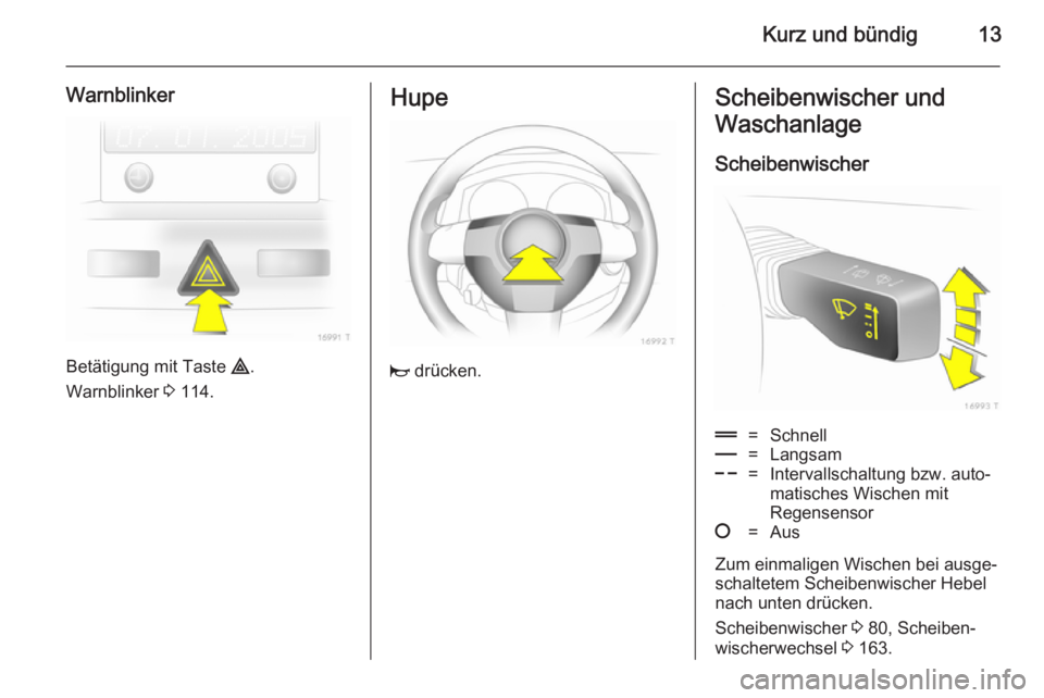 OPEL ZAFIRA B 2014  Betriebsanleitung (in German) Kurz und bündig13
Warnblinker
Betätigung mit Taste ¨.
Warnblinker  3 114.
Hupe
j  drücken.
Scheibenwischer und
Waschanlage
Scheibenwischer&=Schnell%=Langsam$=Intervallschaltung bzw. auto‐
matisc