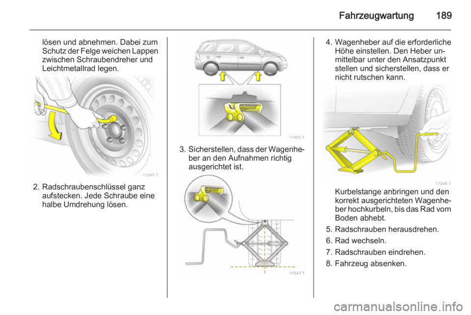 OPEL ZAFIRA B 2014  Betriebsanleitung (in German) Fahrzeugwartung189
lösen und abnehmen. Dabei zum
Schutz der Felge weichen Lappen zwischen Schraubendreher und
Leichtmetallrad legen.
2. Radschraubenschlüssel ganz aufstecken. Jede Schraube eine
halb