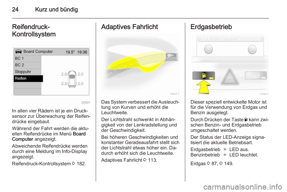 OPEL ZAFIRA B 2014 Betriebsanleitung (in German) 24Kurz und bündigReifendruck-
Kontrollsystem
In allen vier Rädern ist je ein Druck‐
sensor zur Überwachung der Reifen‐
drücke eingebaut.
Während der Fahrt werden die aktu‐
ellen Reifendrüc OPEL ZAFIRA B 2014 Betriebsanleitung (in German) 24Kurz und bündigReifendruck-
Kontrollsystem
In allen vier Rädern ist je ein Druck‐
sensor zur Überwachung der Reifen‐
drücke eingebaut.
Während der Fahrt werden die aktu‐
ellen Reifendrüc