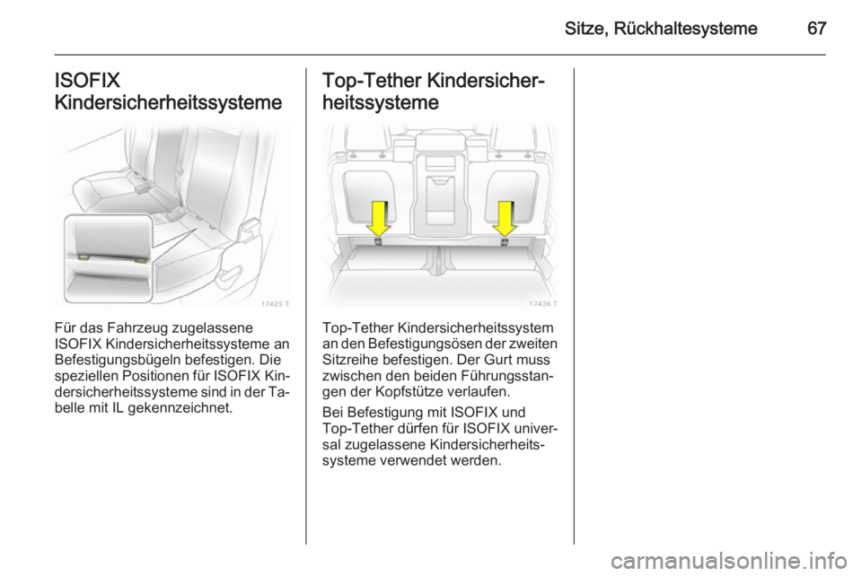 OPEL ZAFIRA B 2014  Betriebsanleitung (in German) Sitze, Rückhaltesysteme67ISOFIX
Kindersicherheitssysteme 
Für das Fahrzeug zugelassene
ISOFIX Kindersicherheitssysteme an
Befestigungsbügeln befestigen. Die
speziellen Positionen für  ISOFIX Kin