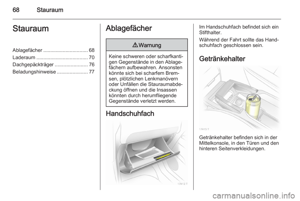 OPEL ZAFIRA B 2014  Betriebsanleitung (in German) 68StauraumStauraumAblagefächer ................................ 68
Laderaum ..................................... 70
Dachgepäckträger .......................76
Beladungshinweise ...................