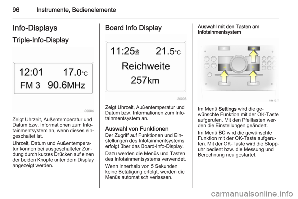 OPEL ZAFIRA B 2014 Betriebsanleitung (in German) 96Instrumente, BedienelementeInfo-DisplaysTriple-Info-Display
Zeigt Uhrzeit, Außentemperatur und
Datum bzw. Informationen zum Info‐
tainmentsystem an, wenn dieses ein‐ geschaltet ist.
Uhrzeit, Da OPEL ZAFIRA B 2014 Betriebsanleitung (in German) 96Instrumente, BedienelementeInfo-DisplaysTriple-Info-Display
Zeigt Uhrzeit, Außentemperatur und
Datum bzw. Informationen zum Info‐
tainmentsystem an, wenn dieses ein‐ geschaltet ist.
Uhrzeit, Da