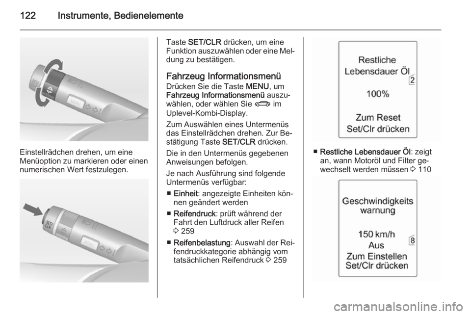 OPEL ZAFIRA C 2014  Betriebsanleitung (in German) 122Instrumente, Bedienelemente
Einstellrädchen drehen, um eine
Menüoption zu markieren oder einen
numerischen Wert festzulegen.
Taste  SET/CLR  drücken, um eine
Funktion auszuwählen oder eine Mel