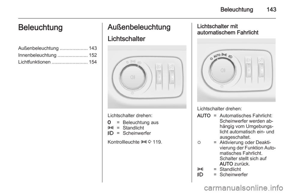 OPEL ZAFIRA C 2014  Betriebsanleitung (in German) Beleuchtung143BeleuchtungAußenbeleuchtung....................143
Innenbeleuchtung ......................152
Lichtfunktionen .......................... 154Außenbeleuchtung
Lichtschalter
Lichtschalter