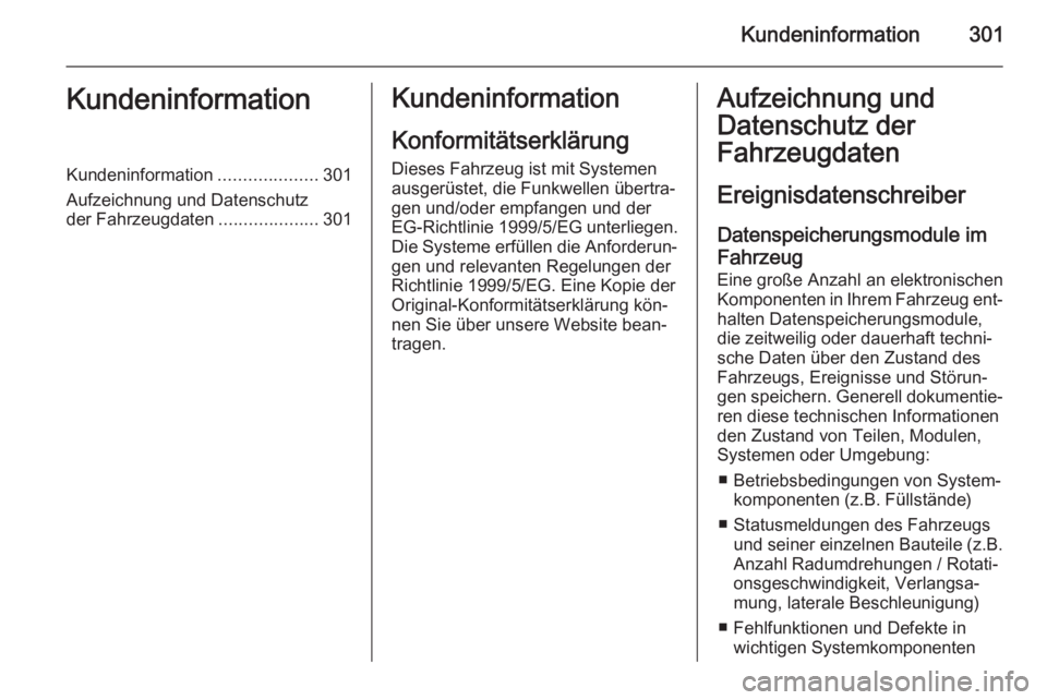 OPEL ZAFIRA C 2014 Betriebsanleitung (in German) Kundeninformation301KundeninformationKundeninformation....................301
Aufzeichnung und Datenschutz
der Fahrzeugdaten ....................301Kundeninformation
Konformitätserklärung
Dieses Fah OPEL ZAFIRA C 2014 Betriebsanleitung (in German) Kundeninformation301KundeninformationKundeninformation....................301
Aufzeichnung und Datenschutz
der Fahrzeugdaten ....................301Kundeninformation
Konformitätserklärung
Dieses Fah