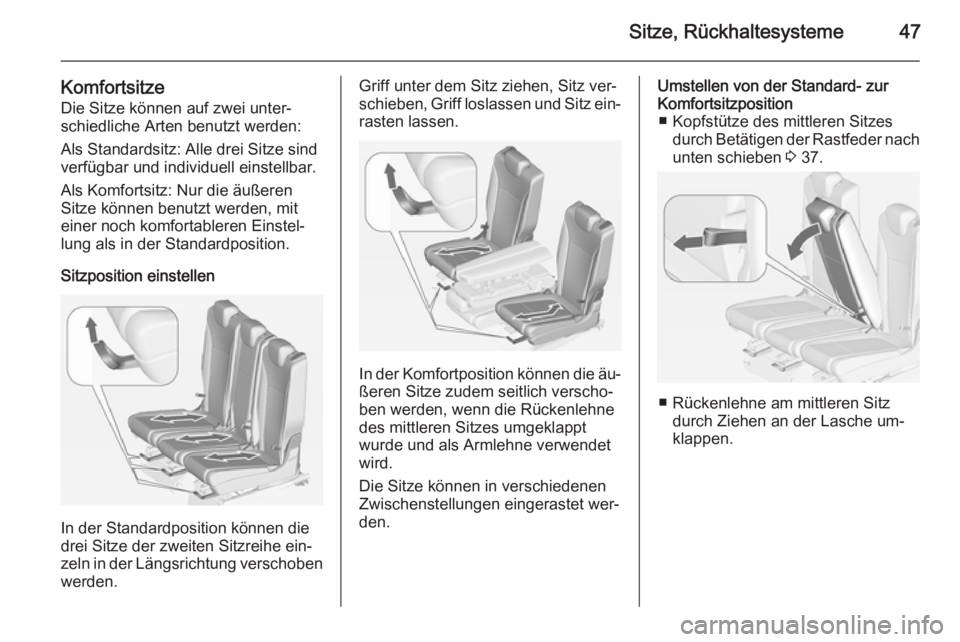 OPEL ZAFIRA C 2014 Betriebsanleitung (in German) Sitze, Rückhaltesysteme47
KomfortsitzeDie Sitze können auf zwei unter‐
schiedliche Arten benutzt werden:
Als Standardsitz: Alle drei Sitze sind
verfügbar und individuell einstellbar.
Als Komforts OPEL ZAFIRA C 2014 Betriebsanleitung (in German) Sitze, Rückhaltesysteme47
KomfortsitzeDie Sitze können auf zwei unter‐
schiedliche Arten benutzt werden:
Als Standardsitz: Alle drei Sitze sind
verfügbar und individuell einstellbar.
Als Komforts