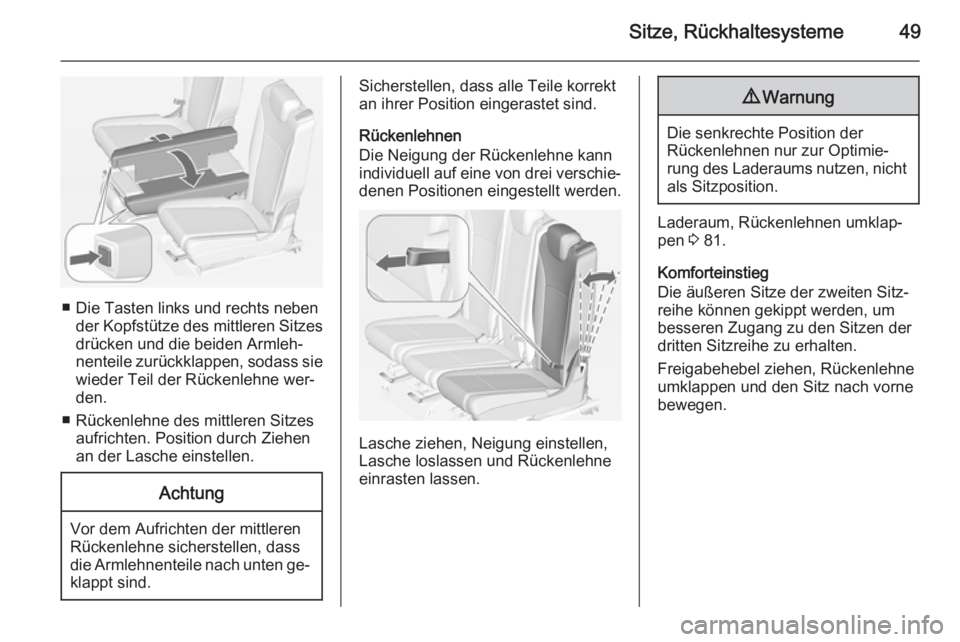 OPEL ZAFIRA C 2014 Betriebsanleitung (in German) Sitze, Rückhaltesysteme49
■ Die Tasten links und rechts nebender Kopfstütze des mittleren Sitzesdrücken und die beiden Armleh‐
nenteile zurückklappen, sodass sie
wieder Teil der Rückenlehne w OPEL ZAFIRA C 2014 Betriebsanleitung (in German) Sitze, Rückhaltesysteme49
■ Die Tasten links und rechts nebender Kopfstütze des mittleren Sitzesdrücken und die beiden Armleh‐
nenteile zurückklappen, sodass sie
wieder Teil der Rückenlehne w