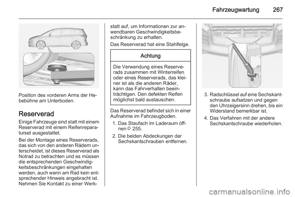 OPEL ZAFIRA C 2014.5 Betriebsanleitung (in German) Fahrzeugwartung267
Position des vorderen Arms der He‐
bebühne am Unterboden.
Reserverad
Einige Fahrzeuge sind statt mit einem Reserverad mit einem Reifenrepara‐
turset ausgestattet.
Bei der Monta OPEL ZAFIRA C 2014.5 Betriebsanleitung (in German) Fahrzeugwartung267
Position des vorderen Arms der He‐
bebühne am Unterboden.
Reserverad
Einige Fahrzeuge sind statt mit einem Reserverad mit einem Reifenrepara‐
turset ausgestattet.
Bei der Monta