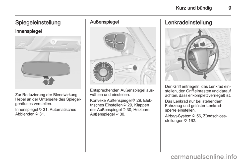 OPEL ZAFIRA C 2015  Betriebsanleitung (in German) Kurz und bündig9Spiegeleinstellung
Innenspiegel
Zur Reduzierung der Blendwirkung
Hebel an der Unterseite des Spiegel‐ gehäuses verstellen.
Innenspiegel  3 31, Automatisches
Abblenden  3 31.
Außen