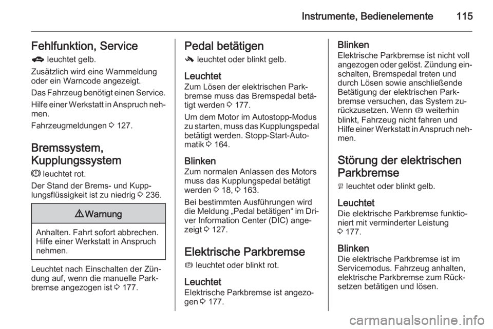 OPEL ZAFIRA C 2015 Betriebsanleitung (in German) Instrumente, Bedienelemente115Fehlfunktion, Serviceg leuchtet gelb.
Zusätzlich wird eine Warnmeldung
oder ein Warncode angezeigt.
Das Fahrzeug benötigt einen Service.
Hilfe einer Werkstatt in Anspr OPEL ZAFIRA C 2015 Betriebsanleitung (in German) Instrumente, Bedienelemente115Fehlfunktion, Serviceg leuchtet gelb.
Zusätzlich wird eine Warnmeldung
oder ein Warncode angezeigt.
Das Fahrzeug benötigt einen Service.
Hilfe einer Werkstatt in Anspr