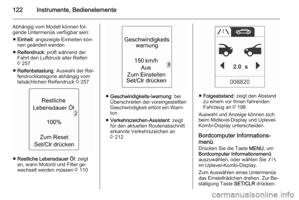 OPEL ZAFIRA C 2015 Betriebsanleitung (in German) 122Instrumente, Bedienelemente
Abhängig vom Modell können fol‐
gende Untermenüs verfügbar sein:
■ Einheit : angezeigte Einheiten kön‐
nen geändert werden
■ Reifendruck : prüft während OPEL ZAFIRA C 2015 Betriebsanleitung (in German) 122Instrumente, Bedienelemente
Abhängig vom Modell können fol‐
gende Untermenüs verfügbar sein:
■ Einheit : angezeigte Einheiten kön‐
nen geändert werden
■ Reifendruck : prüft während