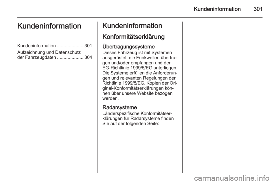 OPEL ZAFIRA C 2015  Betriebsanleitung (in German) Kundeninformation301KundeninformationKundeninformation....................301
Aufzeichnung und Datenschutz
der Fahrzeugdaten ....................304Kundeninformation
KonformitätserklärungÜbertragun