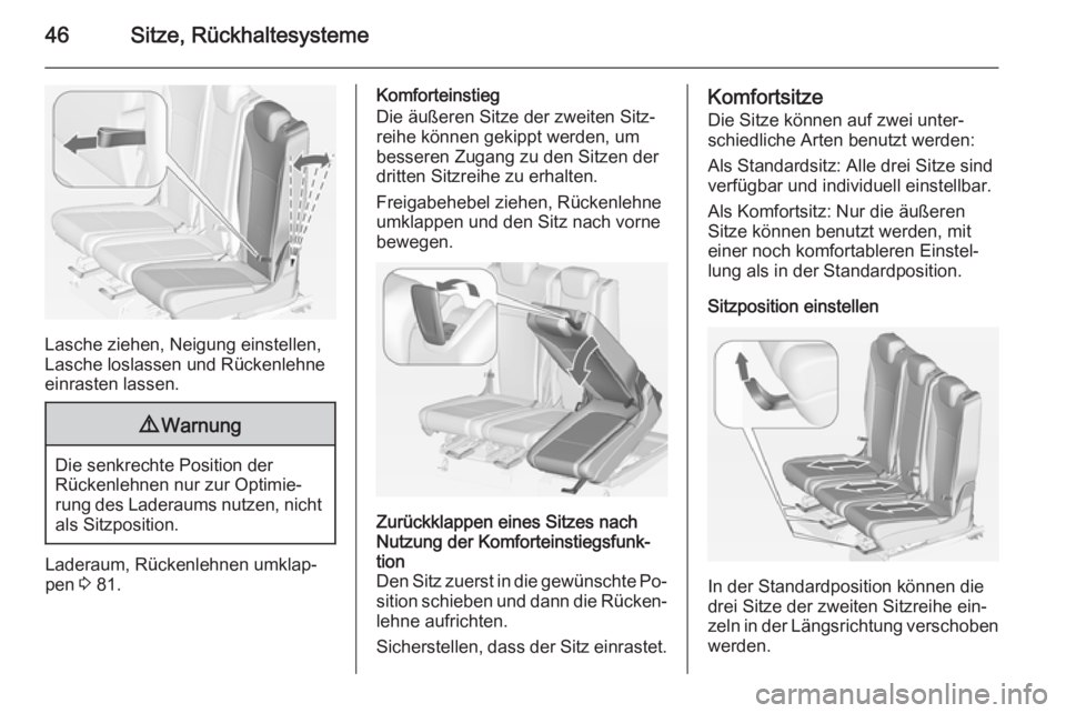 OPEL ZAFIRA C 2015 Betriebsanleitung (in German) 46Sitze, Rückhaltesysteme
Lasche ziehen, Neigung einstellen,
Lasche loslassen und Rückenlehne einrasten lassen.
9 Warnung
Die senkrechte Position der
Rückenlehnen nur zur Optimie‐
rung des Ladera OPEL ZAFIRA C 2015 Betriebsanleitung (in German) 46Sitze, Rückhaltesysteme
Lasche ziehen, Neigung einstellen,
Lasche loslassen und Rückenlehne einrasten lassen.
9 Warnung
Die senkrechte Position der
Rückenlehnen nur zur Optimie‐
rung des Ladera