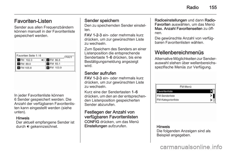 OPEL ZAFIRA C 2015.5  Infotainment-Handbuch (in German) Radio155Favoriten-Listen
Sender aus allen Frequenzbändern
können manuell in der Favoritenliste
gespeichert werden.
In jeder Favoritenliste können
6 Sender gespeichert werden. Die
Anzahl der verfüg