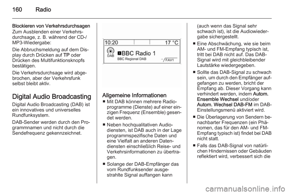 OPEL ZAFIRA C 2015.5  Infotainment-Handbuch (in German) 160Radio
Blockieren von Verkehrsdurchsagen
Zum Ausblenden einer Verkehrs‐
durchsage, z. B. während der CD-/ MP3-Wiedergabe:
Die Abbruchsmeldung auf dem Dis‐
play durch Drücken auf  TP oder
Drüc