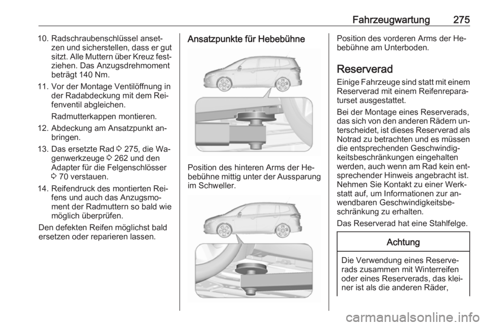 OPEL ZAFIRA C 2016 Betriebsanleitung (in German) Fahrzeugwartung27510. Radschraubenschlüssel anset‐zen und sicherstellen, dass er gutsitzt. Alle Muttern über Kreuz fest‐ziehen. Das Anzugsdrehmoment
beträgt 140 Nm.
11. Vor der Montage Ventilö OPEL ZAFIRA C 2016 Betriebsanleitung (in German) Fahrzeugwartung27510. Radschraubenschlüssel anset‐zen und sicherstellen, dass er gutsitzt. Alle Muttern über Kreuz fest‐ziehen. Das Anzugsdrehmoment
beträgt 140 Nm.
11. Vor der Montage Ventilö