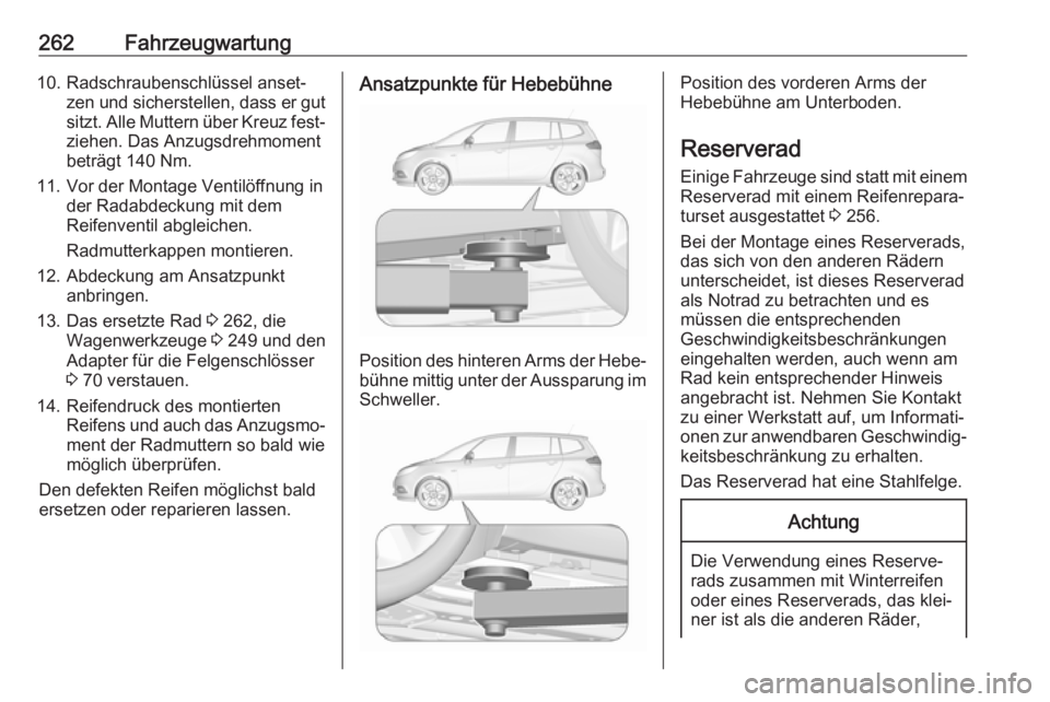 OPEL ZAFIRA C 2017.25 Betriebsanleitung (in German) 262Fahrzeugwartung10. Radschraubenschlüssel anset‐zen und sicherstellen, dass er gut
sitzt. Alle Muttern über Kreuz fest‐ ziehen. Das Anzugsdrehmoment
beträgt 140 Nm.
11. Vor der Montage Ventil OPEL ZAFIRA C 2017.25 Betriebsanleitung (in German) 262Fahrzeugwartung10. Radschraubenschlüssel anset‐zen und sicherstellen, dass er gut
sitzt. Alle Muttern über Kreuz fest‐ ziehen. Das Anzugsdrehmoment
beträgt 140 Nm.
11. Vor der Montage Ventil